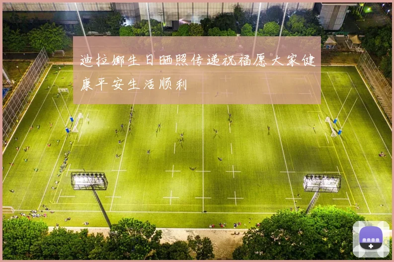 迪拉娜生日晒照传递祝福愿大家健康平安生活顺利